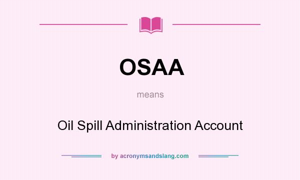 What does OSAA mean? It stands for Oil Spill Administration Account