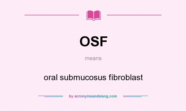 What does OSF mean? It stands for oral submucosus fibroblast
