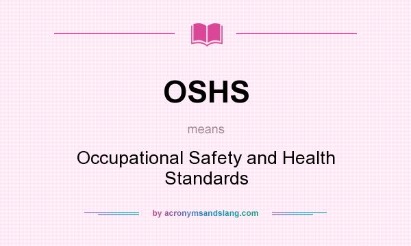 What does OSHS mean? It stands for Occupational Safety and Health Standards
