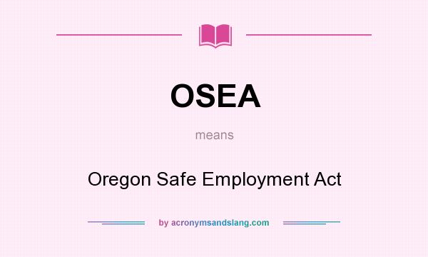 What does OSEA mean? It stands for Oregon Safe Employment Act