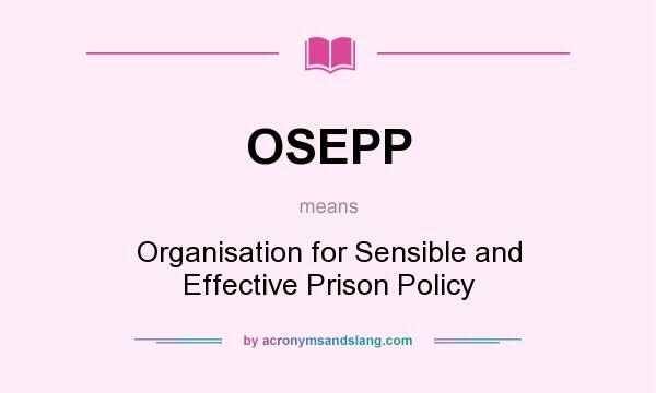 What does OSEPP mean? It stands for Organisation for Sensible and Effective Prison Policy