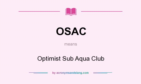 What does OSAC mean? It stands for Optimist Sub Aqua Club