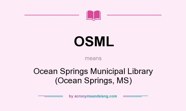 What does OSML mean? It stands for Ocean Springs Municipal Library (Ocean Springs, MS)