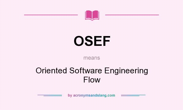 What does OSEF mean? It stands for Oriented Software Engineering Flow