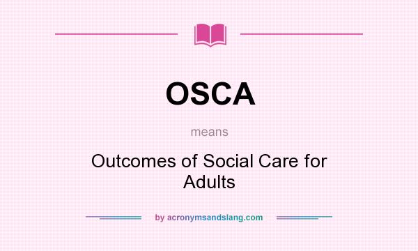 What does OSCA mean? It stands for Outcomes of Social Care for Adults