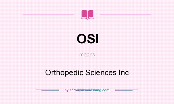 What does OSI mean? It stands for Orthopedic Sciences Inc