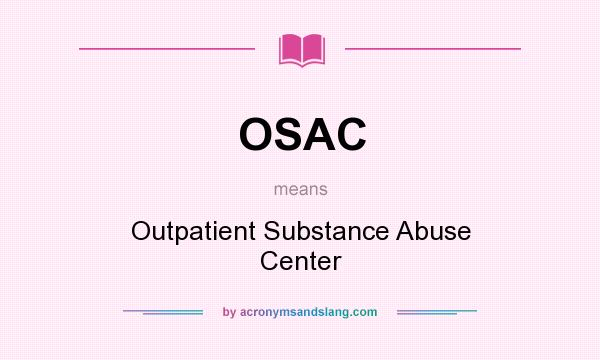 What does OSAC mean? It stands for Outpatient Substance Abuse Center