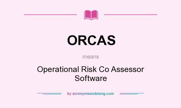What does ORCAS mean? It stands for Operational Risk Co Assessor Software