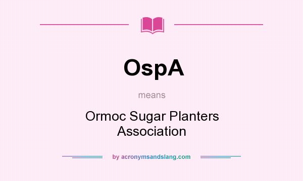 What does OspA mean? It stands for Ormoc Sugar Planters Association