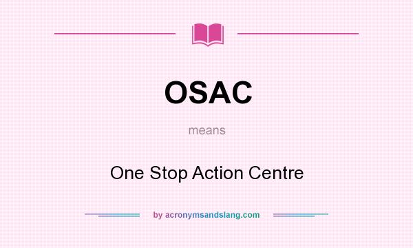 What does OSAC mean? It stands for One Stop Action Centre