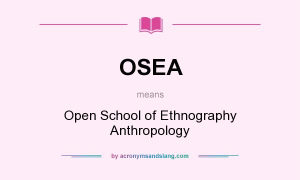 What does OSEA mean? It stands for Open School of Ethnography Anthropology