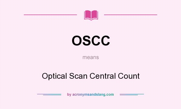 What does OSCC mean? It stands for Optical Scan Central Count