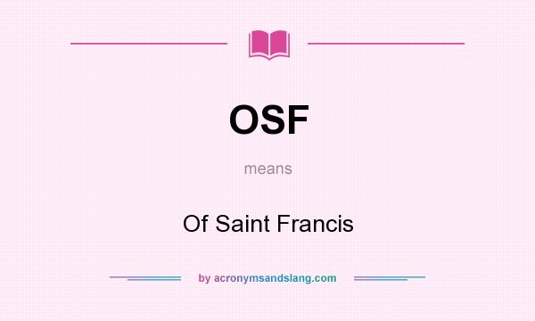 What does OSF mean? It stands for Of Saint Francis