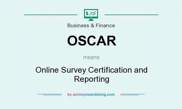 What does OSCAR mean? It stands for Online Survey Certification and Reporting
