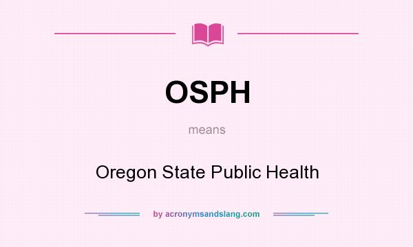 What does OSPH mean? It stands for Oregon State Public Health