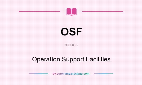 What does OSF mean? It stands for Operation Support Facilities