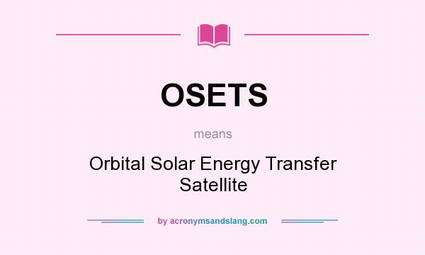 What does OSETS mean? It stands for Orbital Solar Energy Transfer Satellite