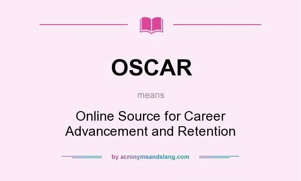 What does OSCAR mean? It stands for Online Source for Career Advancement and Retention