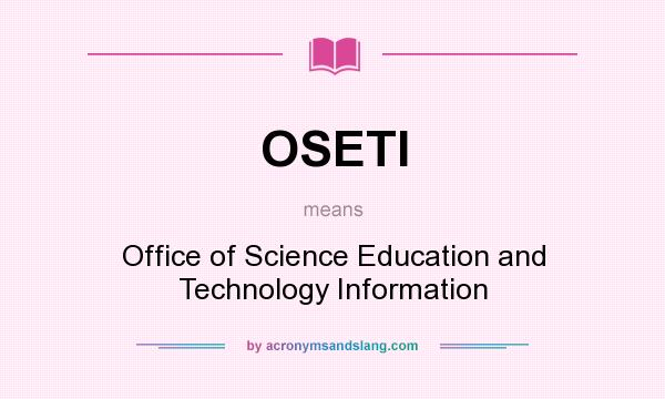 What does OSETI mean? It stands for Office of Science Education and Technology Information