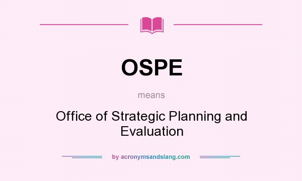 What does OSPE mean? It stands for Office of Strategic Planning and Evaluation