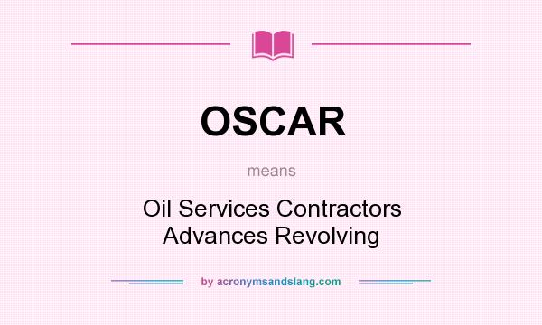 What does OSCAR mean? It stands for Oil Services Contractors Advances Revolving