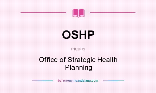 What does OSHP mean? It stands for Office of Strategic Health Planning