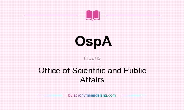 What does OspA mean? It stands for Office of Scientific and Public Affairs