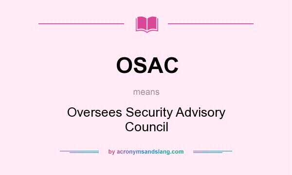 What does OSAC mean? It stands for Oversees Security Advisory Council