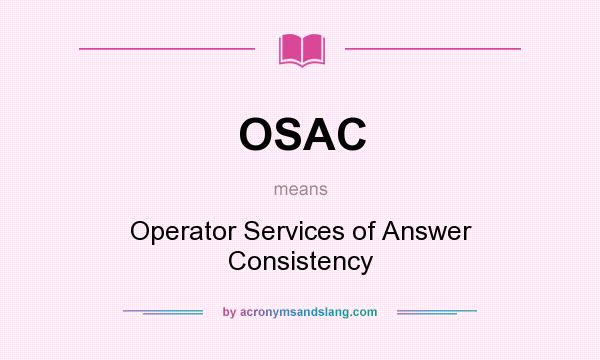 What does OSAC mean? It stands for Operator Services of Answer Consistency