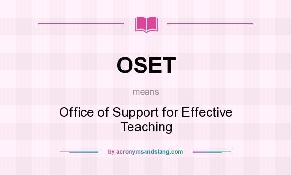 What does OSET mean? It stands for Office of Support for Effective Teaching