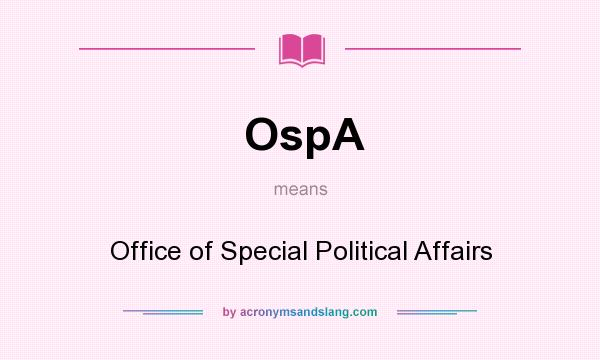 What does OspA mean? It stands for Office of Special Political Affairs