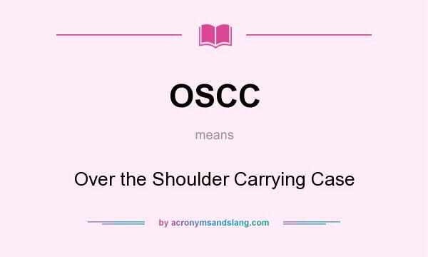 What does OSCC mean? It stands for Over the Shoulder Carrying Case