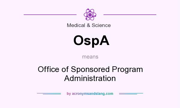 What does OspA mean? It stands for Office of Sponsored Program Administration