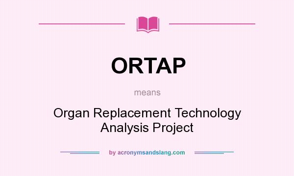 What does ORTAP mean? It stands for Organ Replacement Technology Analysis Project