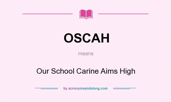 What does OSCAH mean? It stands for Our School Carine Aims High