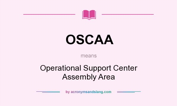 What does OSCAA mean? It stands for Operational Support Center Assembly Area
