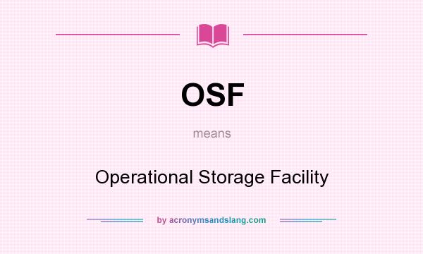 What does OSF mean? It stands for Operational Storage Facility