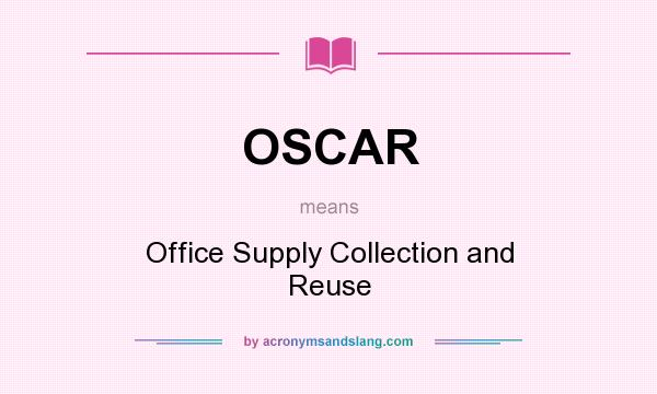 What does OSCAR mean? It stands for Office Supply Collection and Reuse