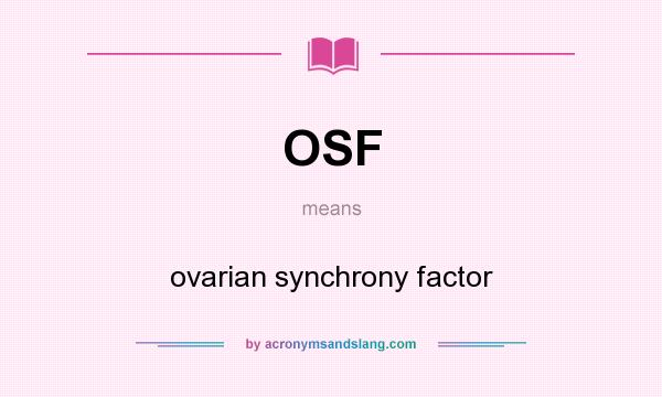What does OSF mean? It stands for ovarian synchrony factor