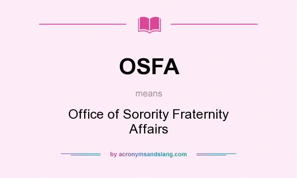 What does OSFA mean? It stands for Office of Sorority Fraternity Affairs