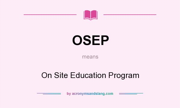 What does OSEP mean? It stands for On Site Education Program
