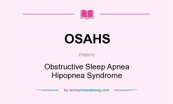 What does OSAHS mean? It stands for Obstructive Sleep Apnea Hipopnea Syndrome