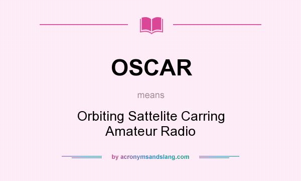 What does OSCAR mean? It stands for Orbiting Sattelite Carring Amateur Radio