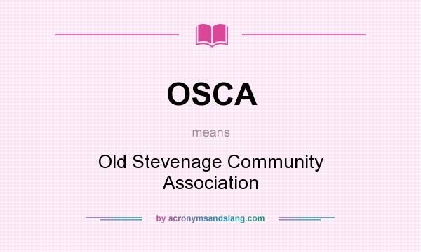 What does OSCA mean? It stands for Old Stevenage Community Association