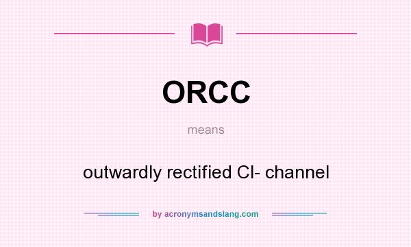 What does ORCC mean? It stands for outwardly rectified Cl- channel