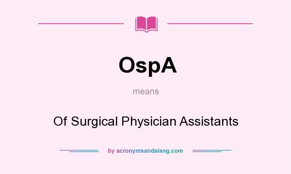 What does OspA mean? It stands for Of Surgical Physician Assistants