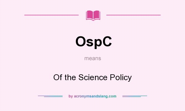 What does OspC mean? It stands for Of the Science Policy