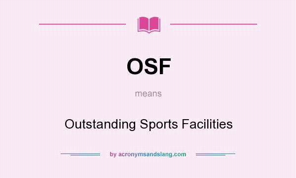 What does OSF mean? It stands for Outstanding Sports Facilities