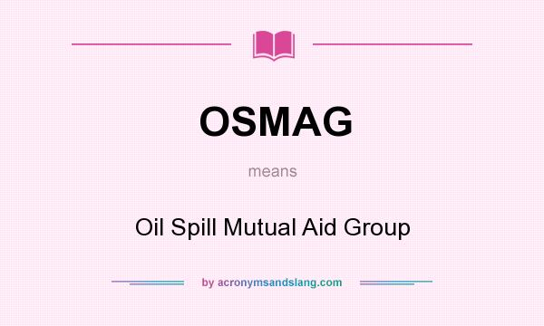 What does OSMAG mean? It stands for Oil Spill Mutual Aid Group