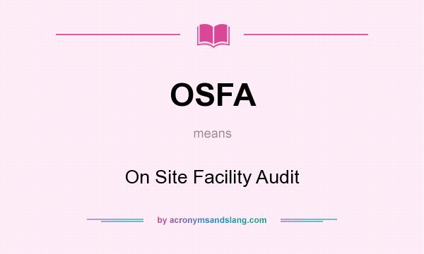 What does OSFA mean? It stands for On Site Facility Audit